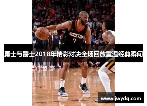 勇士与爵士2018年精彩对决全场回放重温经典瞬间