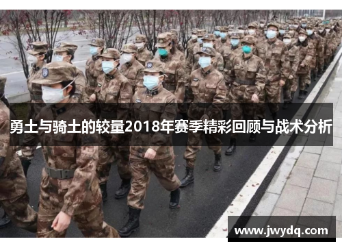 勇土与骑土的较量2018年赛季精彩回顾与战术分析