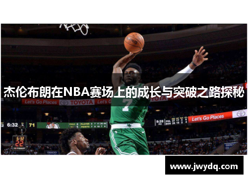 杰伦布朗在NBA赛场上的成长与突破之路探秘