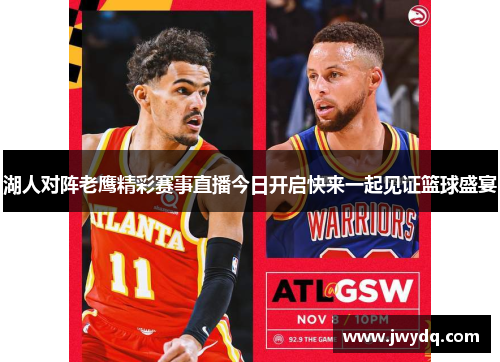 湖人对阵老鹰精彩赛事直播今日开启快来一起见证篮球盛宴